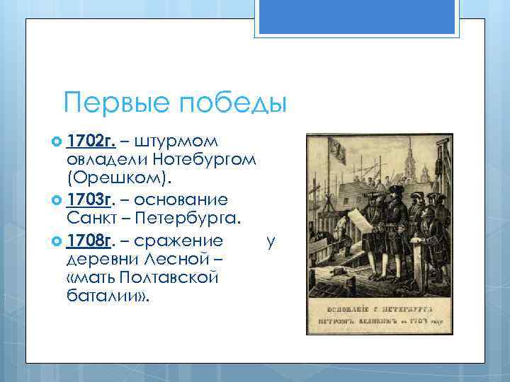 Первые победы 1702 г. – штурмом овладели Нотебургом (Орешком). 1703 г. – основание Санкт