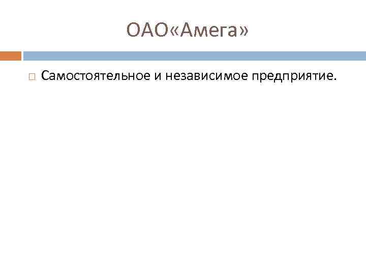 ОАО «Амега» Самостоятельное и независимое предприятие. 