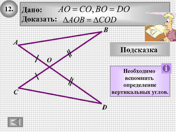 12. Дано: Доказать: В А Подсказка O Необходимо вспомнить определение вертикальных углов. С D