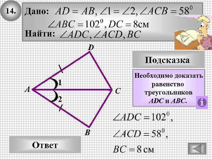 14. Дано: Найти: D Подсказка 1 А С 2 В Ответ Необходимо доказать равенство