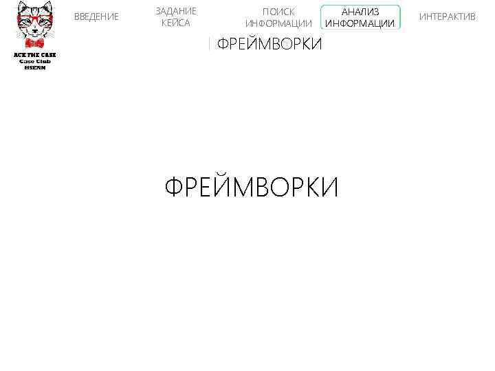 ВВЕДЕНИЕ ЗАДАНИЕ КЕЙСА ПОИСК ИНФОРМАЦИИ АНАЛИЗ ИНФОРМАЦИИ ФРЕЙМВОРКИ ИНТЕРАКТИВ 
