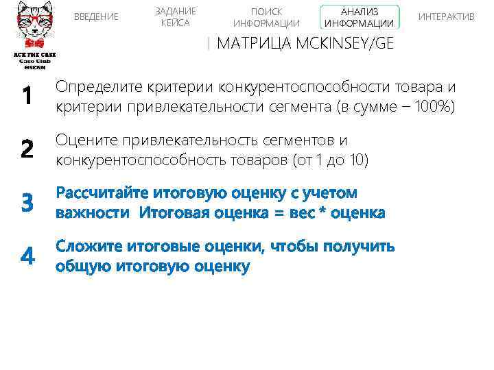 ВВЕДЕНИЕ ЗАДАНИЕ КЕЙСА ПОИСК ИНФОРМАЦИИ АНАЛИЗ ИНФОРМАЦИИ ИНТЕРАКТИВ МАТРИЦА MCKINSEY/GE 1 Определите критерии конкурентоспособности