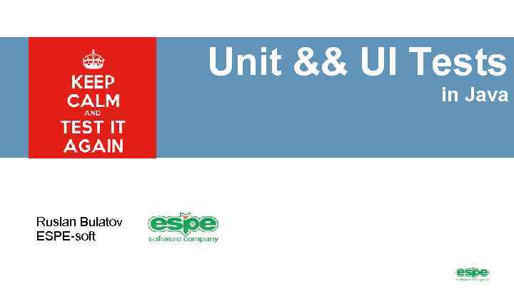 Unit && UI Tests in Java Ruslan Bulatov ESPE-soft 1 Copyright © 2012, Oracle