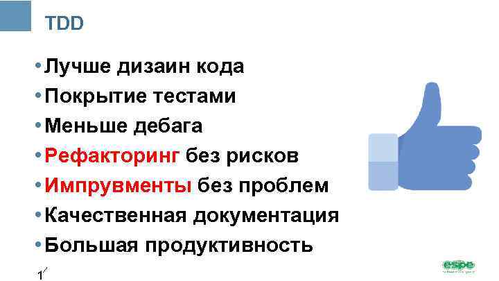 TDD • Лучше дизаин кода • Покрытие тестами • Меньше дебага • Рефакторинг без