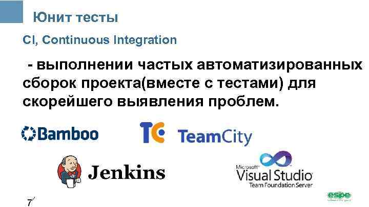 Юнит тесты CI, Continuous Integration - выполнении частых автоматизированных сборок проекта(вместе с тестами) для