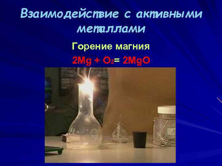 Взаимодействие с активными металлами Горение магния 2 Mg + O 2= 2 Mg. O