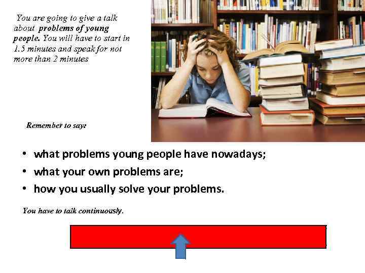 You are going to give a talk about problems of young people. You will