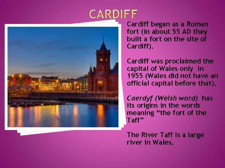 Cardiff began as a Roman fort (in about 55 AD they built a fort