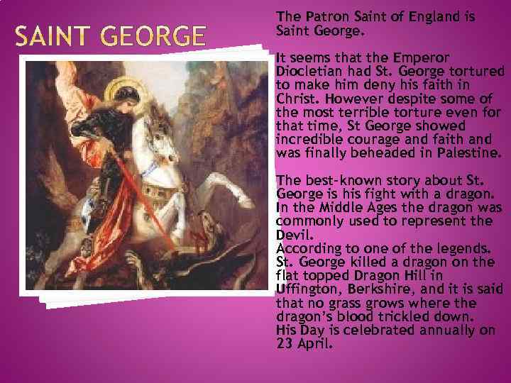 The Patron Saint of England is Saint George. It seems that the Emperor Diocletian