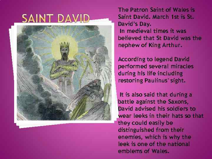 The Patron Saint of Wales is Saint David. March 1 st is St. David’s