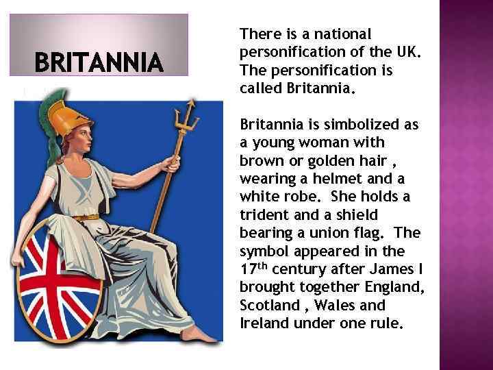 There is a national personification of the UK. The personification is called Britannia is