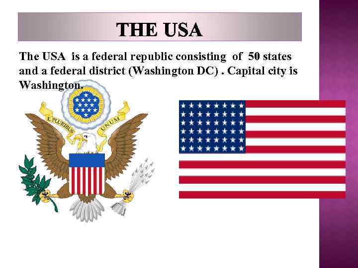 THE USA The USA is a federal republic consisting of 50 states and a