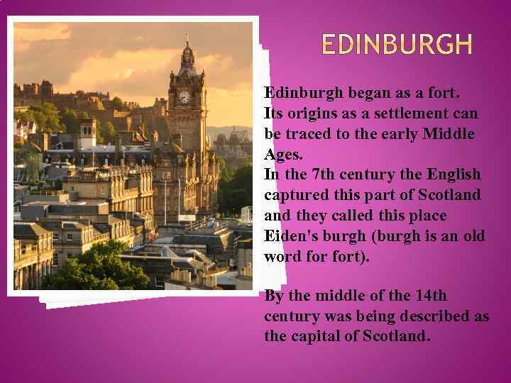 Edinburgh began as a fort. Its origins as a settlement can be traced to