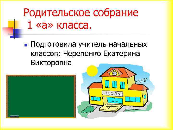 Родительское собрание 1 «а» класса. n Подготовила учитель начальных классов: Черепенко Екатерина Викторовна 