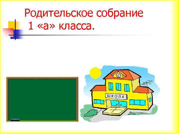Родительское собрание 1 «а» класса. 