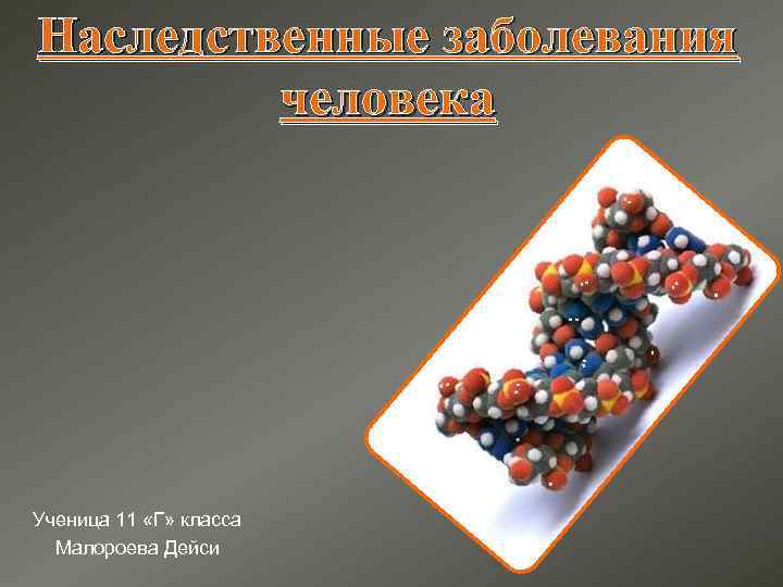 Наследственные заболевания человека Ученица 11 «Г» класса Малороева Дейси 