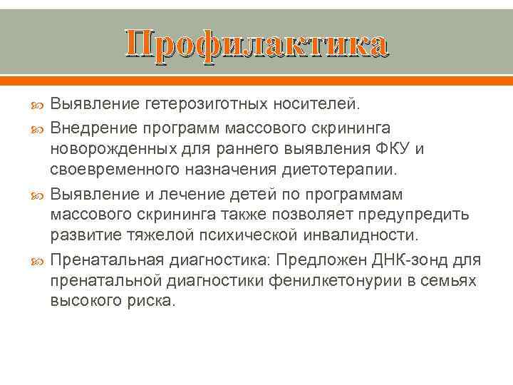 Профилактика Выявление гетерозиготных носителей. Внедрение программ массового скрининга новорожденных для раннего выявления ФКУ и