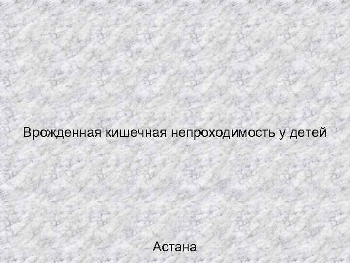 Врожденная кишечная непроходимость у детей Астана 