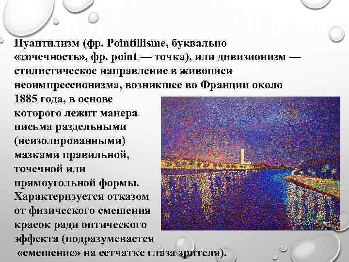 Пуантилизм (фр. Pointillisme, буквально «точечность» , фр. point — точка), или дивизионизм — стилистическое