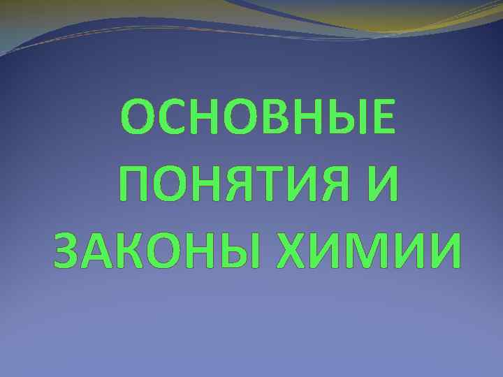 ОСНОВНЫЕ ПОНЯТИЯ И ЗАКОНЫ ХИМИИ 
