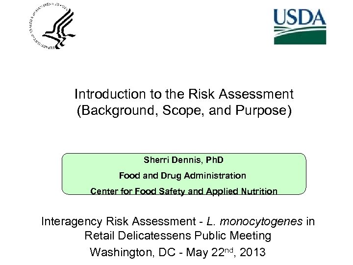 Introduction to the Risk Assessment (Background, Scope, and Purpose) Sherri Dennis, Ph. D Food