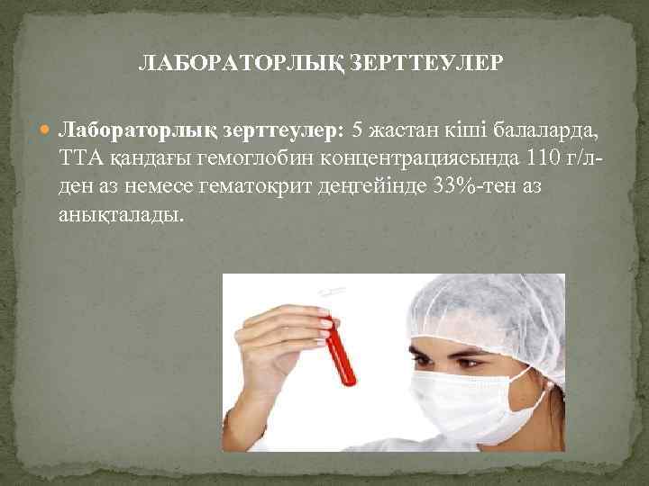 ЛАБОРАТОРЛЫҚ ЗЕРТТЕУЛЕР Лабораторлық зерттеулер: 5 жастан кіші балаларда, ТТА қандағы гемоглобин концентрациясында 110 г/лден