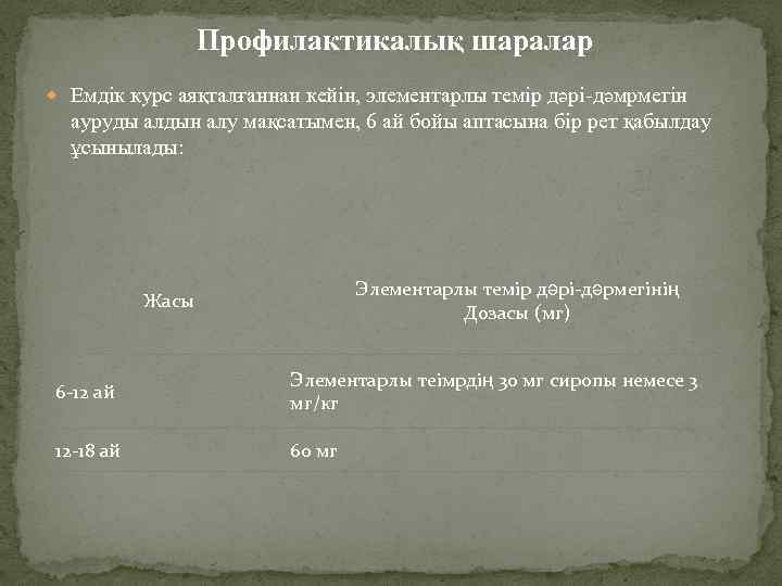  Профилактикалық шаралар Емдік курс аяқталғаннан кейін, элементарлы темір дəрі-дəмрмегін ауруды алдын алу мақсатымен,
