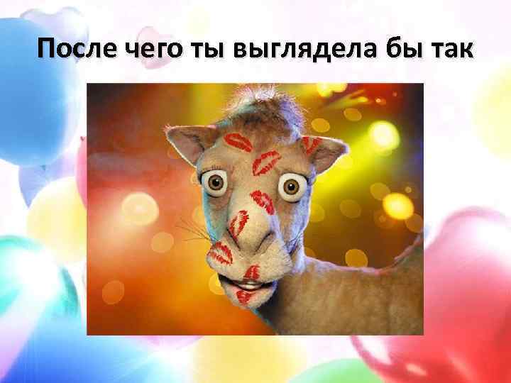 После чего ты выглядела бы так 