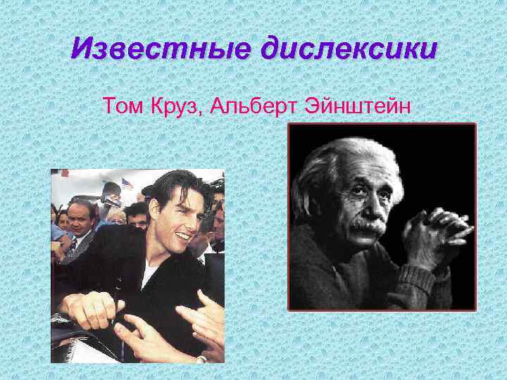 Известные дислексики Том Круз, Альберт Эйнштейн 