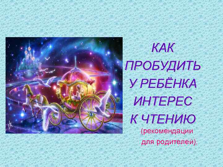 КАК ПРОБУДИТЬ У РЕБЁНКА ИНТЕРЕС К ЧТЕНИЮ (рекомендации для родителей). 