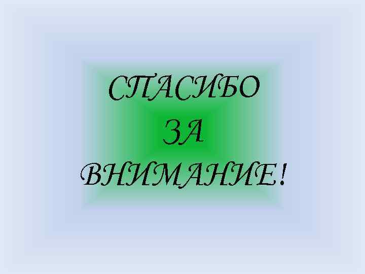 СПАСИБО ЗА ВНИМАНИЕ! 
