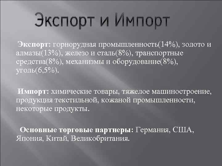 Экспорт: горнорудная промышленность(14%), золото и алмазы(13%), железо и сталь(8%), транспортные средства(8%), механизмы и оборудование(8%),