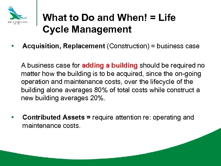 What to Do and When! = Life Cycle Management • Acquisition, Replacement (Construction) =
