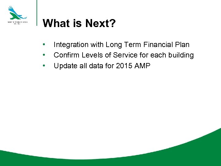 What is Next? • • • Integration with Long Term Financial Plan Confirm Levels