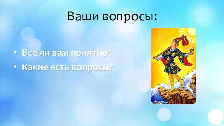 Ваши вопросы: • Все ли вам понятно? • Какие есть вопросы? 