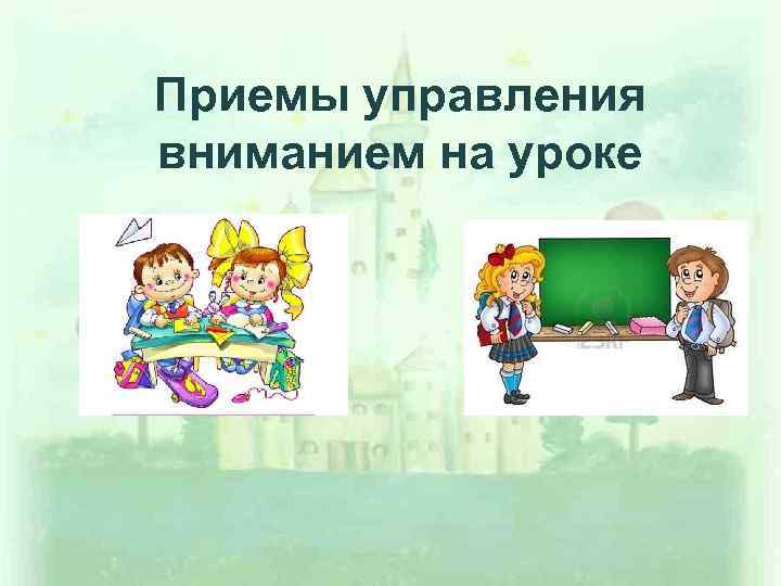 Приемы управления вниманием на уроке 