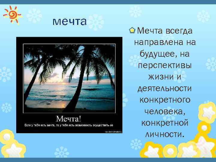 мечта Мечта всегда направлена на будущее, на перспективы жизни и деятельности конкретного человека, конкретной