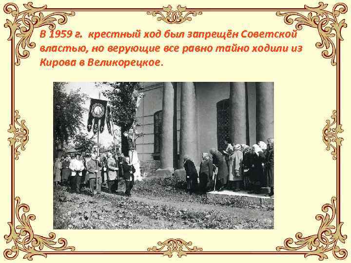 В 1959 г. крестный ход был запрещён Советской властью, но верующие все равно тайно