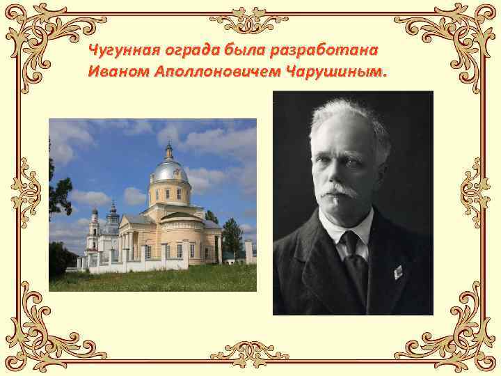 Чугунная ограда была разработана Иваном Аполлоновичем Чарушиным. 