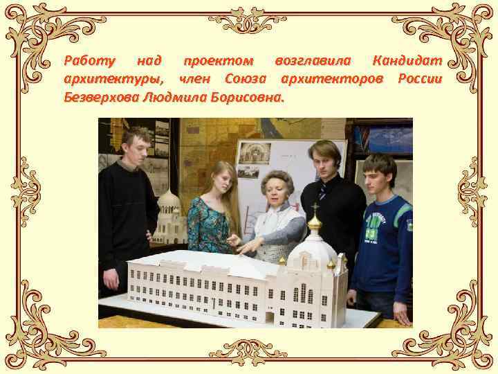 Работу над проектом возглавила Кандидат архитектуры, член Союза архитекторов России Безверхова Людмила Борисовна. 