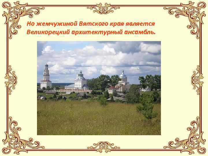Но жемчужиной Вятского края является Великорецкий архитектурный ансамбль. 