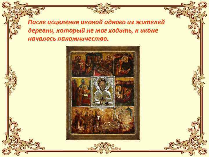 После исцеления иконой одного из жителей деревни, который не мог ходить, к иконе началось