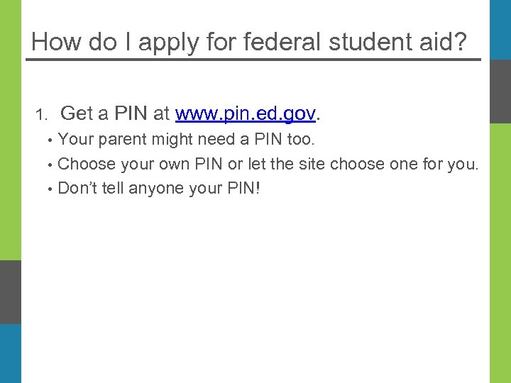 How do I apply for federal student aid? 1. • • • Get a