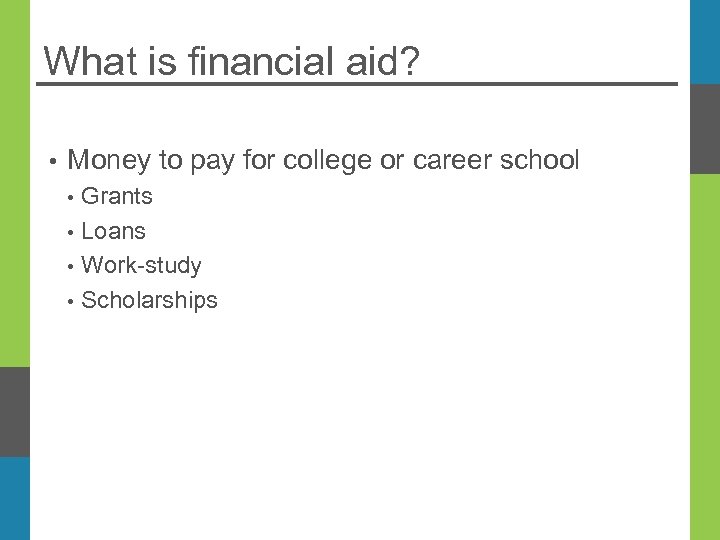 What is financial aid? • Money to pay for college or career school •