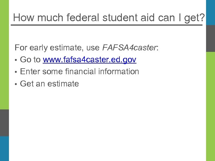 How much federal student aid can I get? For early estimate, use FAFSA 4