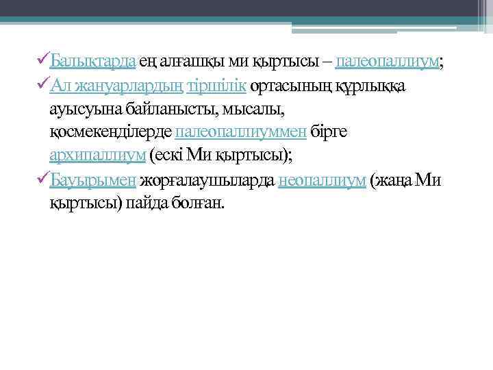 üБалықтарда ең алғашқы ми қыртысы – палеопаллиум; üАл жануарлардың тіршілік ортасының құрлыққа ауысуына байланысты,
