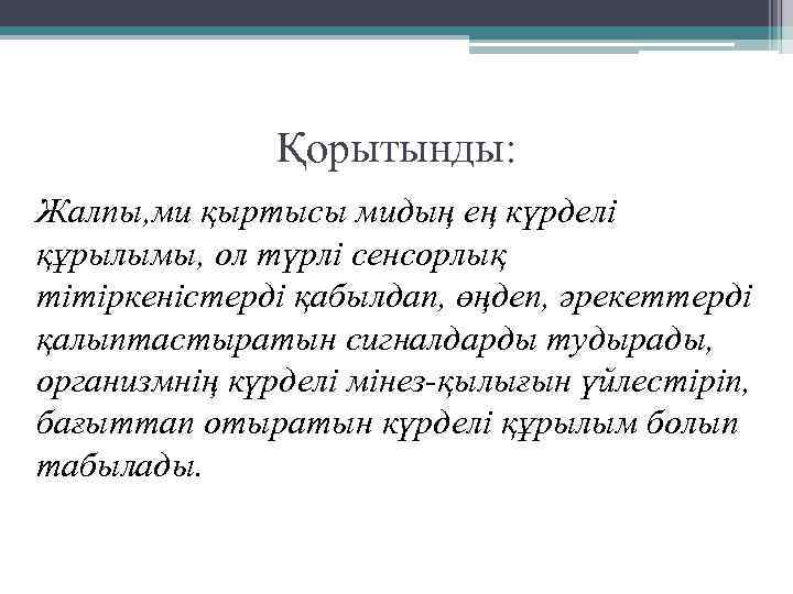 Қорытынды: Жалпы, ми қыртысы мидың ең күрделі құрылымы, ол түрлі сенсорлық тітіркеністерді қабылдап, өңдеп,