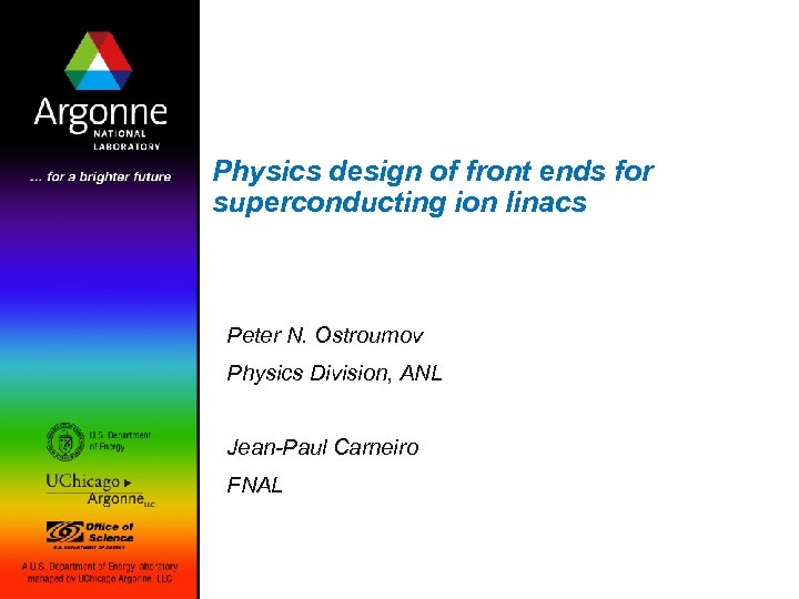 Physics design of front ends for superconducting ion linacs Peter N. Ostroumov Physics Division,