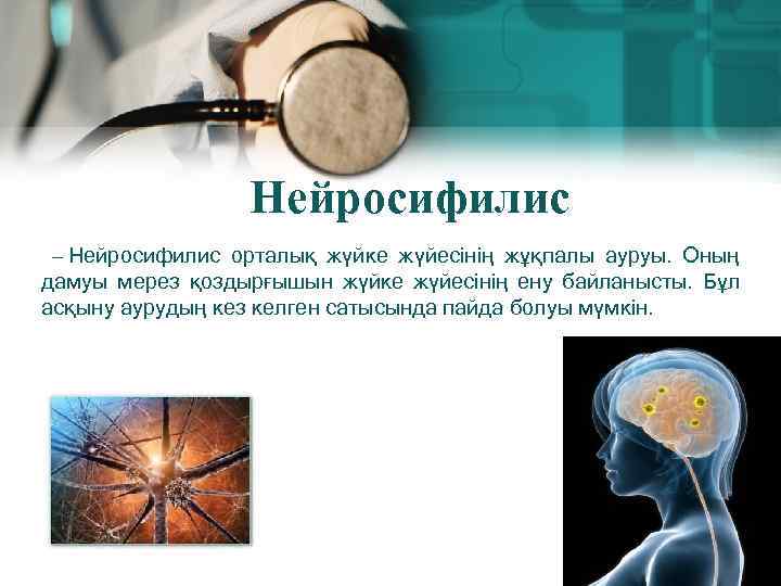 Нейросифилис – Нейросифилис орталық жүйке жүйесінің жұқпалы ауруы. Оның дамуы мерез қоздырғышын жүйке жүйесінің