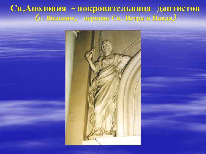 Св. Аполония – покровительница дантистов (г. Вильнюс, церковь Св. Петра и Павла) 